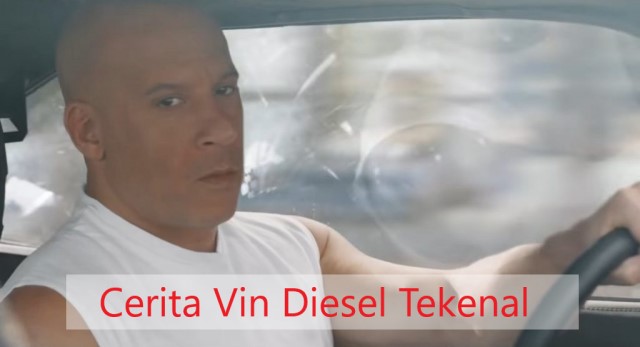 Cerita Vin Diesel Tekenal